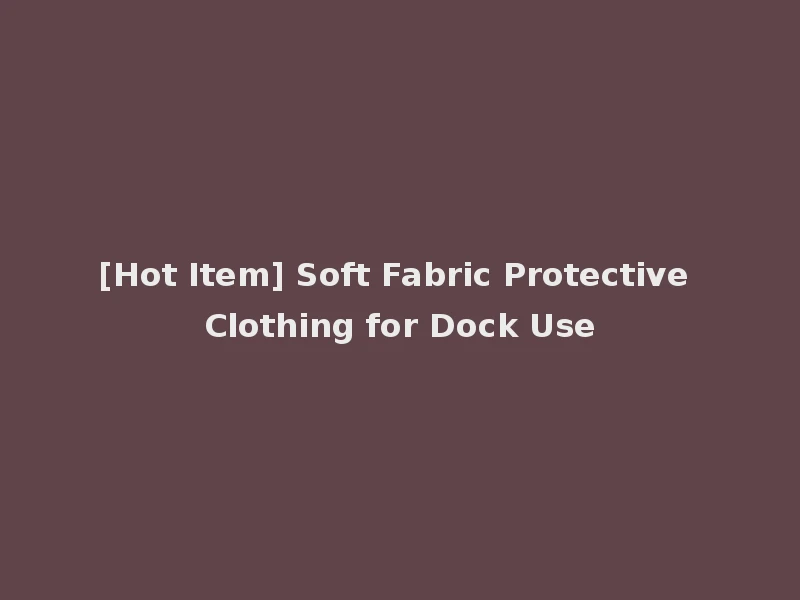 [Hot Item] Soft Fabric Protective Clothing for Dock Use