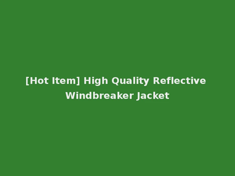 [Hot Item] High Quality Reflective Windbreaker Jacket