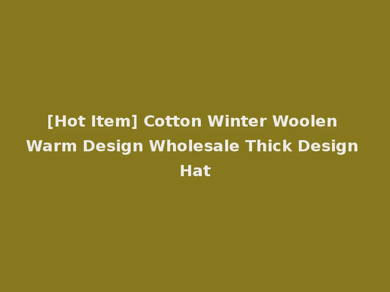 [Hot Item] Cotton Winter Woolen Warm Design Wholesale Thick Design Hat