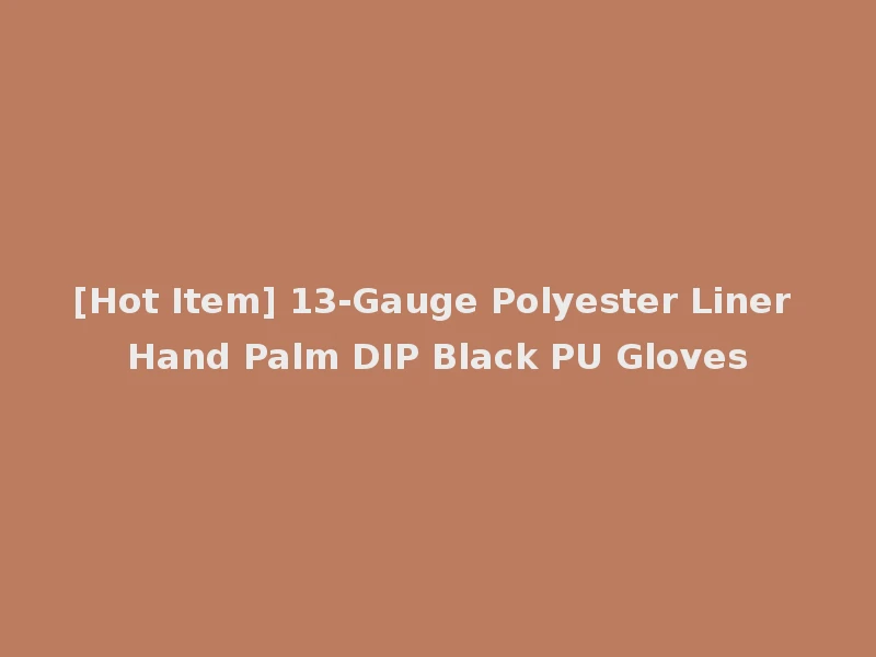 [Hot Item] 13-Gauge Polyester Liner Hand Palm DIP Black PU Gloves