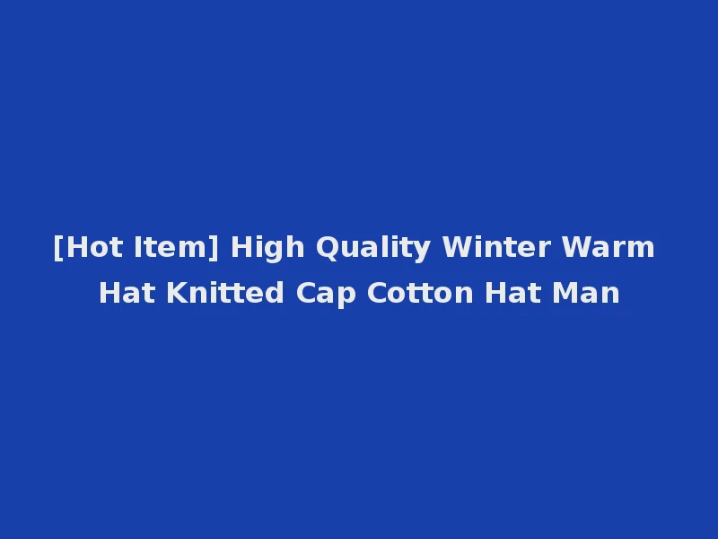 [Hot Item] High Quality Winter Warm Hat Knitted Cap Cotton Hat Man