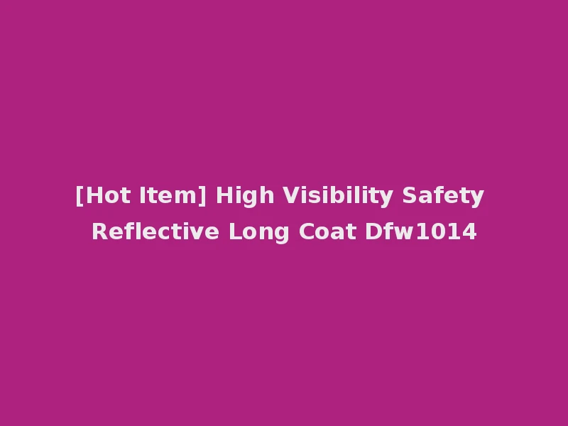 [Hot Item] High Visibility Safety Reflective Long Coat Dfw1014