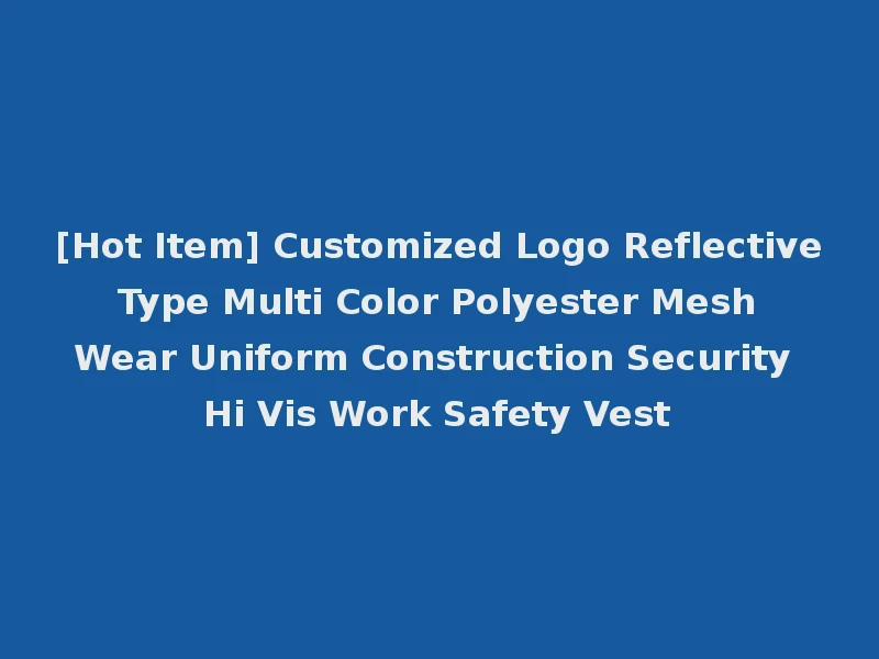 [Hot Item] Customized Logo Reflective Type Multi Color Polyester Mesh Wear Uniform Construction Security Hi Vis Work Safety Vest
