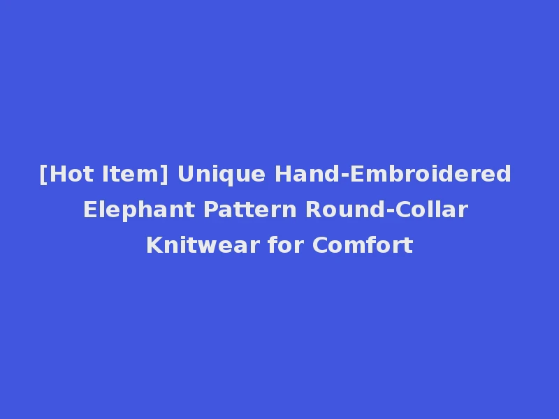 [Hot Item] Unique Hand-Embroidered Elephant Pattern Round-Collar Knitwear for Comfort