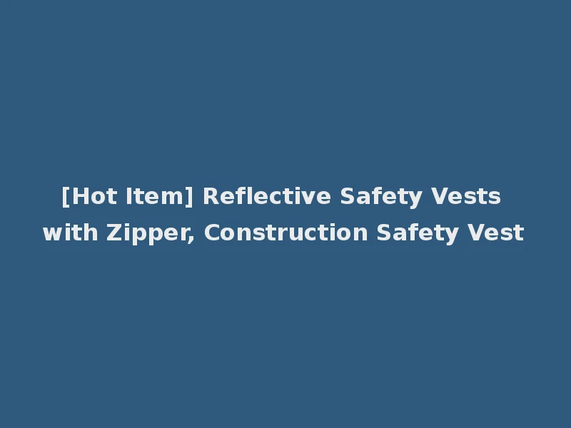 [Hot Item] Reflective Safety Vests with Zipper, Construction Safety Vest