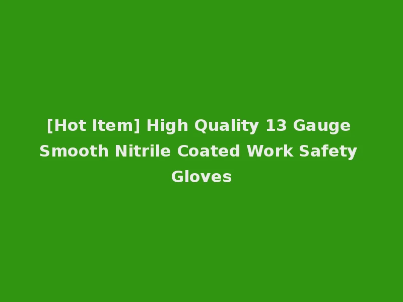 [Hot Item] High Quality 13 Gauge Smooth Nitrile Coated Work Safety Gloves