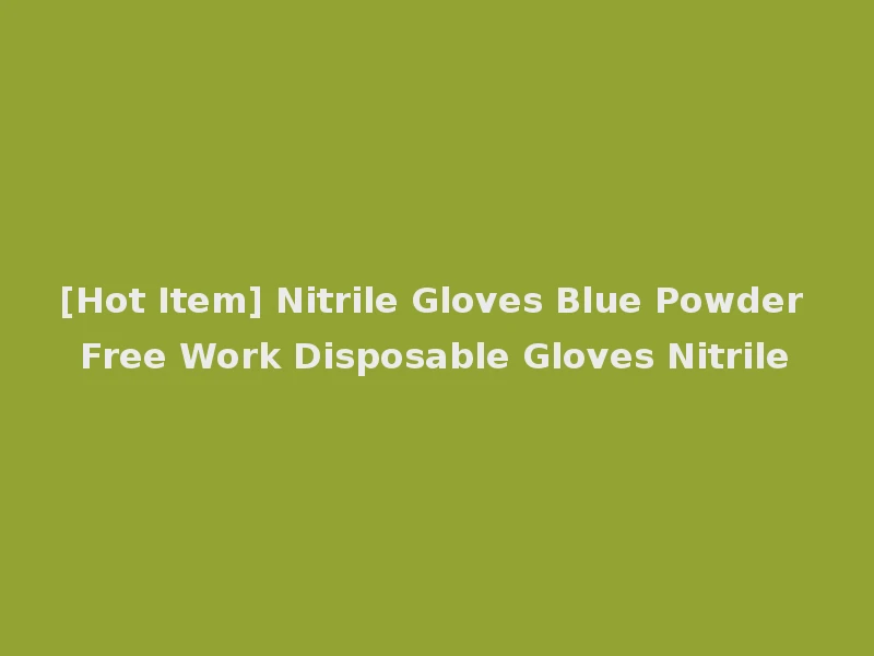 [Hot Item] Nitrile Gloves Blue Powder Free Work Disposable Gloves Nitrile