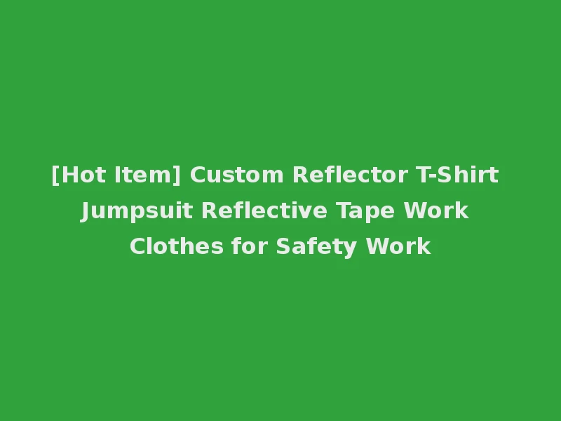 [Hot Item] Custom Reflector T-Shirt Jumpsuit Reflective Tape Work Clothes for Safety Work