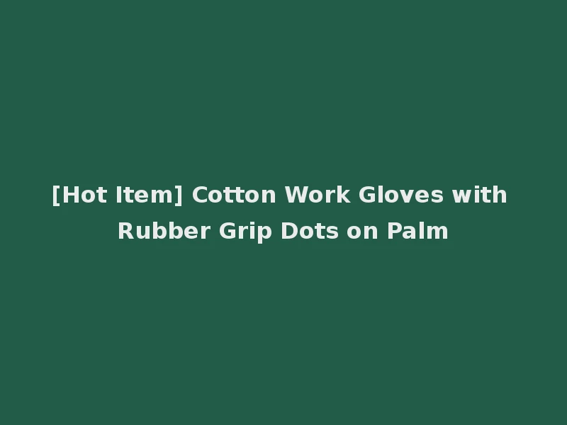 [Hot Item] Cotton Work Gloves with Rubber Grip Dots on Palm