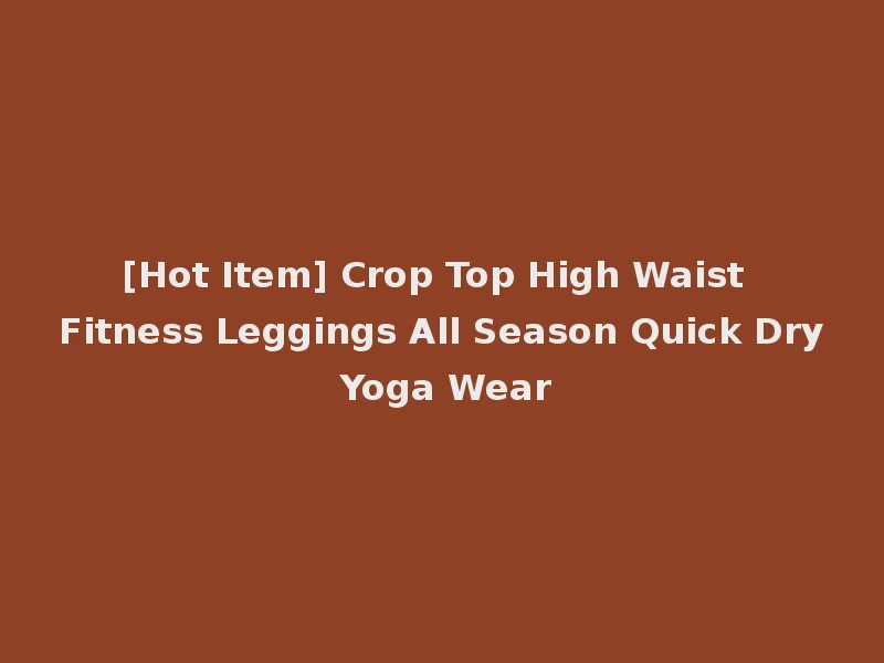 [Hot Item] Crop Top High Waist Fitness Leggings All Season Quick Dry Yoga Wear