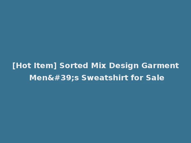 [Hot Item] Sorted Mix Design Garment Men's Sweatshirt for Sale