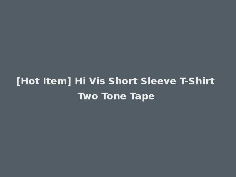 [Hot Item] Hi Vis Short Sleeve T-Shirt Two Tone Tape