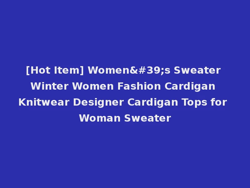[Hot Item] Women's Sweater Winter Women Fashion Cardigan Knitwear Designer Cardigan Tops for Woman Sweater