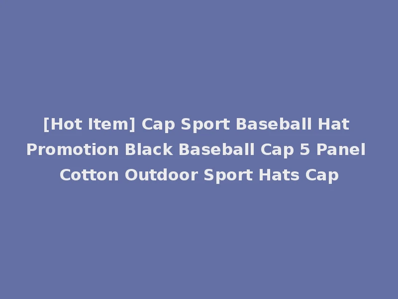 [Hot Item] Cap Sport Baseball Hat Promotion Black Baseball Cap 5 Panel Cotton Outdoor Sport Hats Cap