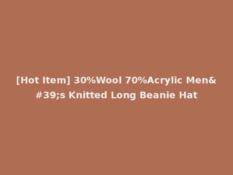 [Hot Item] 30%Wool 70%Acrylic Men's Knitted Long Beanie Hat