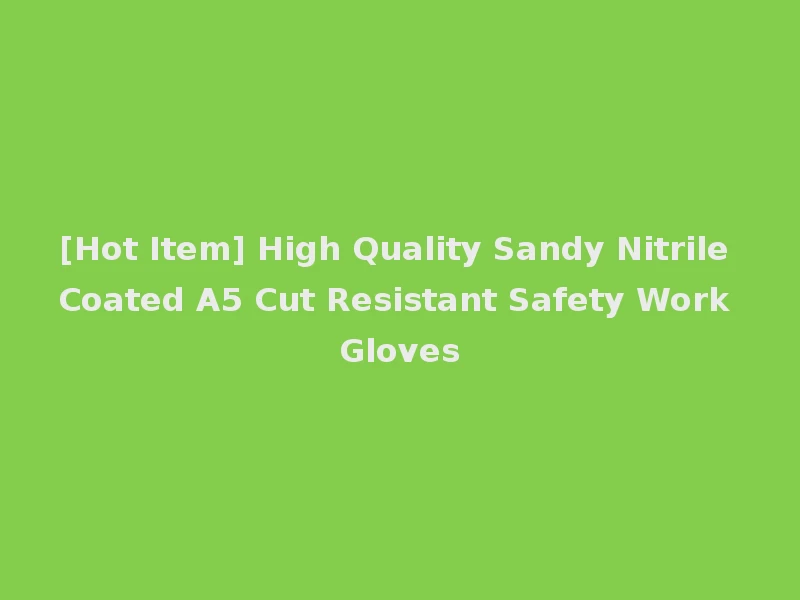 [Hot Item] High Quality Sandy Nitrile Coated A5 Cut Resistant Safety Work Gloves