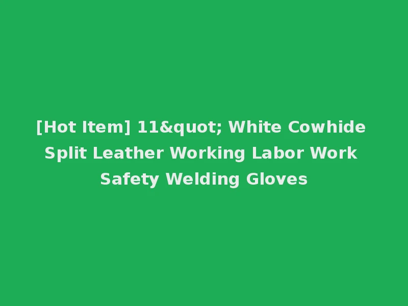 [Hot Item] 11" White Cowhide Split Leather Working Labor Work Safety Welding Gloves
