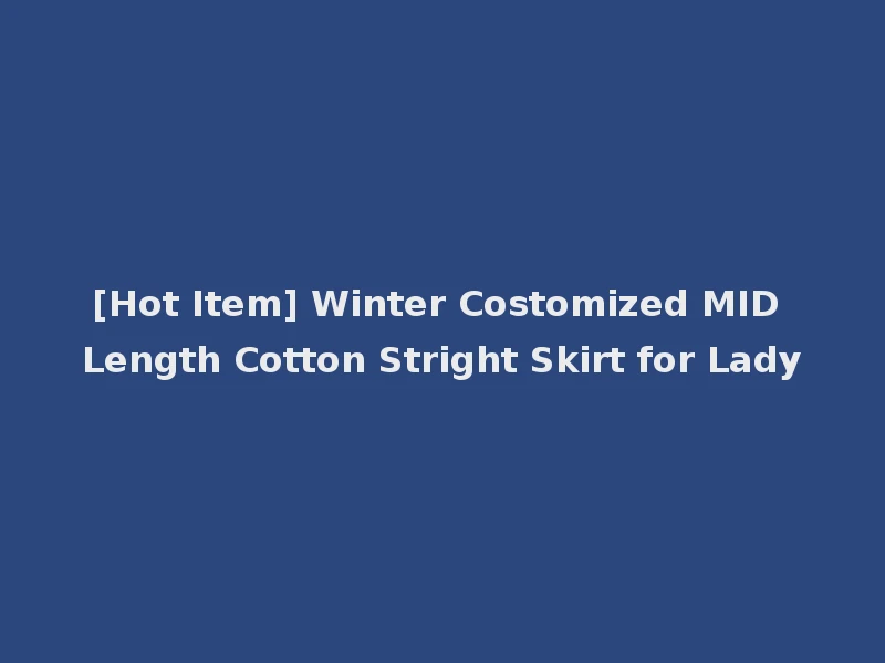 [Hot Item] Winter Costomized MID Length Cotton Stright Skirt for Lady