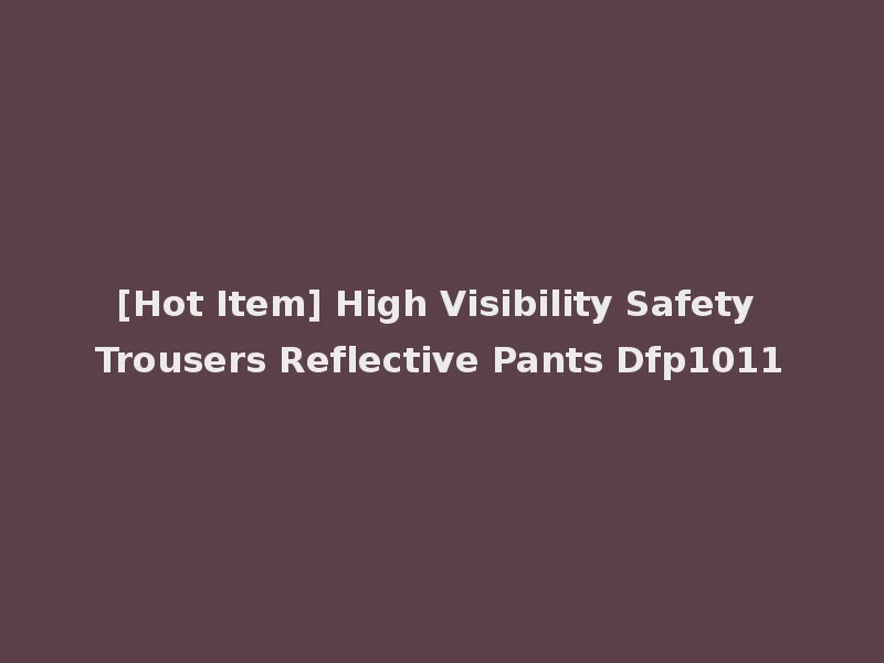 [Hot Item] High Visibility Safety Trousers Reflective Pants Dfp1011