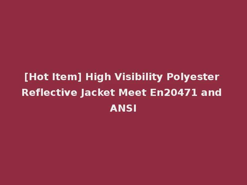 [Hot Item] High Visibility Polyester Reflective Jacket Meet En20471 and ANSI