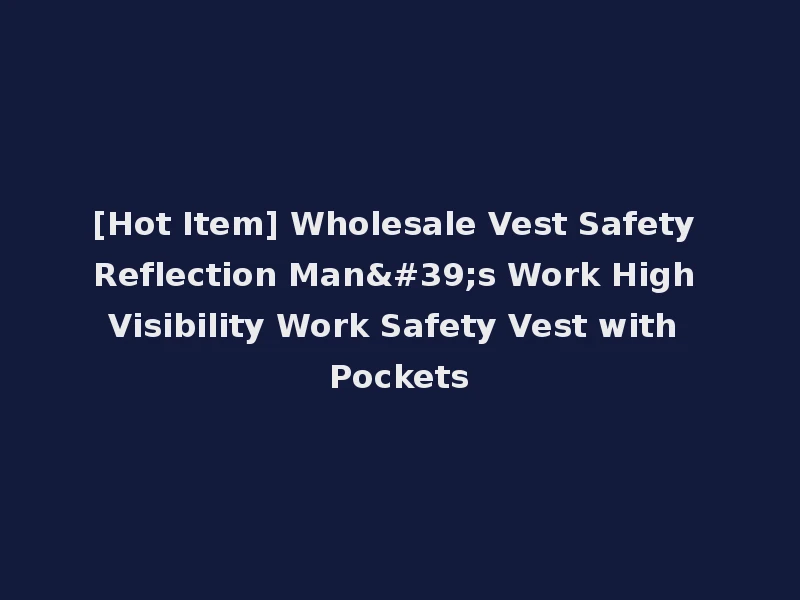 [Hot Item] Wholesale Vest Safety Reflection Man's Work High Visibility Work Safety Vest with Pockets