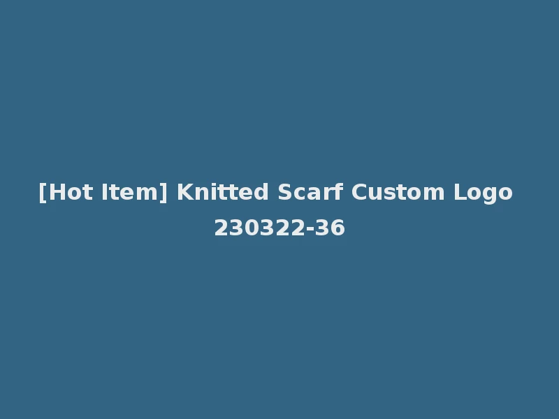 [Hot Item] Knitted Scarf Custom Logo 230322-36
