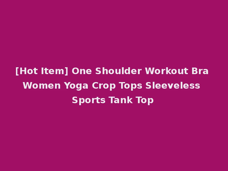 [Hot Item] One Shoulder Workout Bra Women Yoga Crop Tops Sleeveless Sports Tank Top