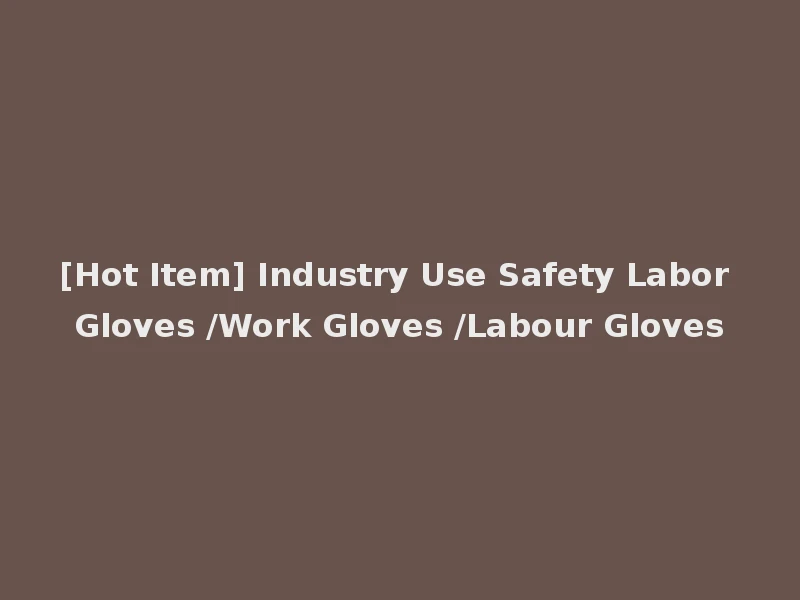 [Hot Item] Industry Use Safety Labor Gloves /Work Gloves /Labour Gloves