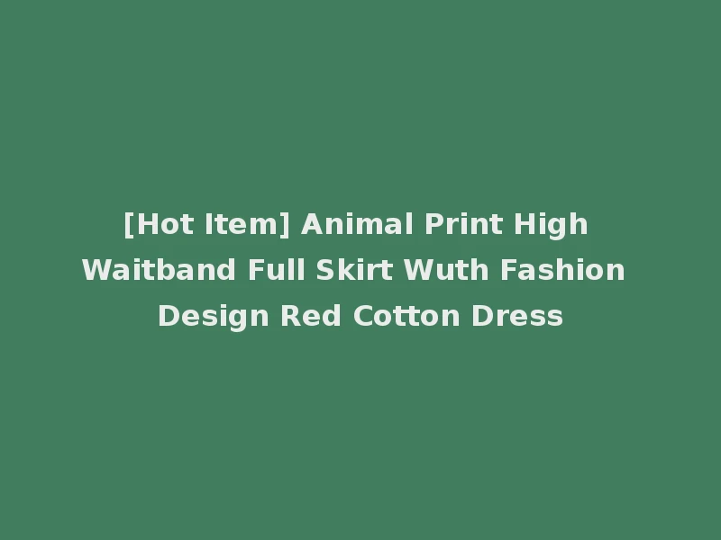 [Hot Item] Animal Print High Waitband Full Skirt Wuth Fashion Design Red Cotton Dress