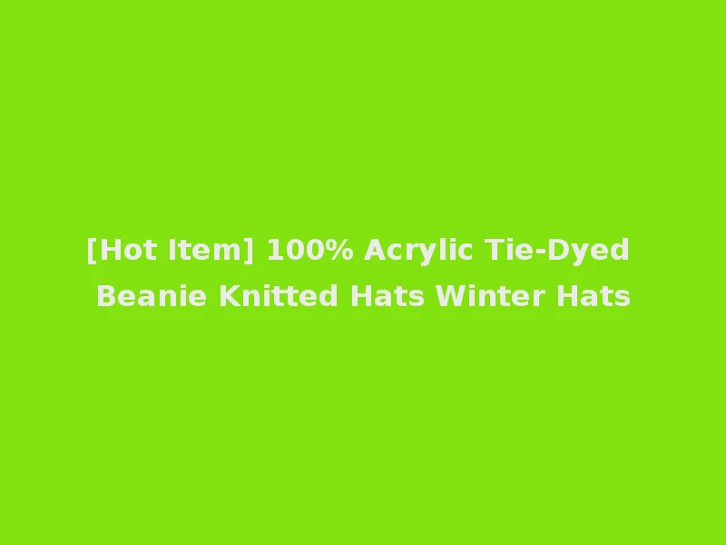 [Hot Item] 100% Acrylic Tie-Dyed Beanie Knitted Hats Winter Hats