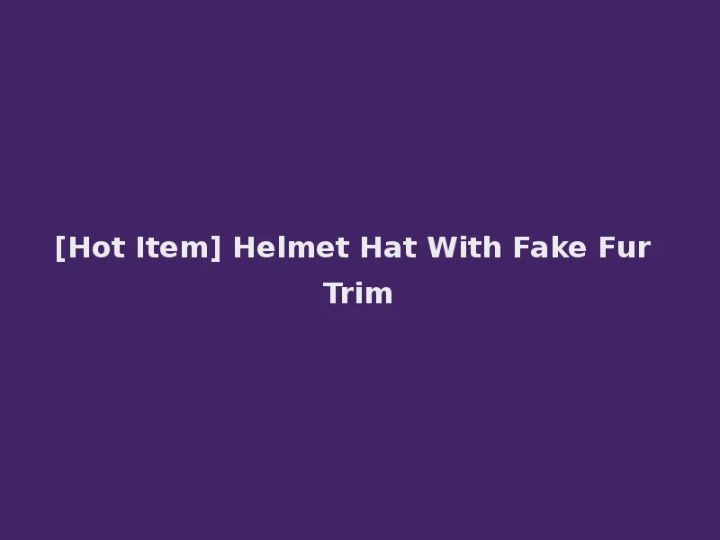 [Hot Item] Helmet Hat With Fake Fur Trim