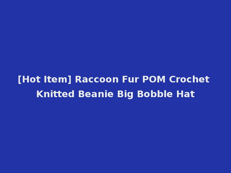 [Hot Item] Raccoon Fur POM Crochet Knitted Beanie Big Bobble Hat
