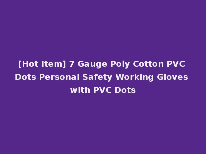 [Hot Item] 7 Gauge Poly Cotton PVC Dots Personal Safety Working Gloves with PVC Dots