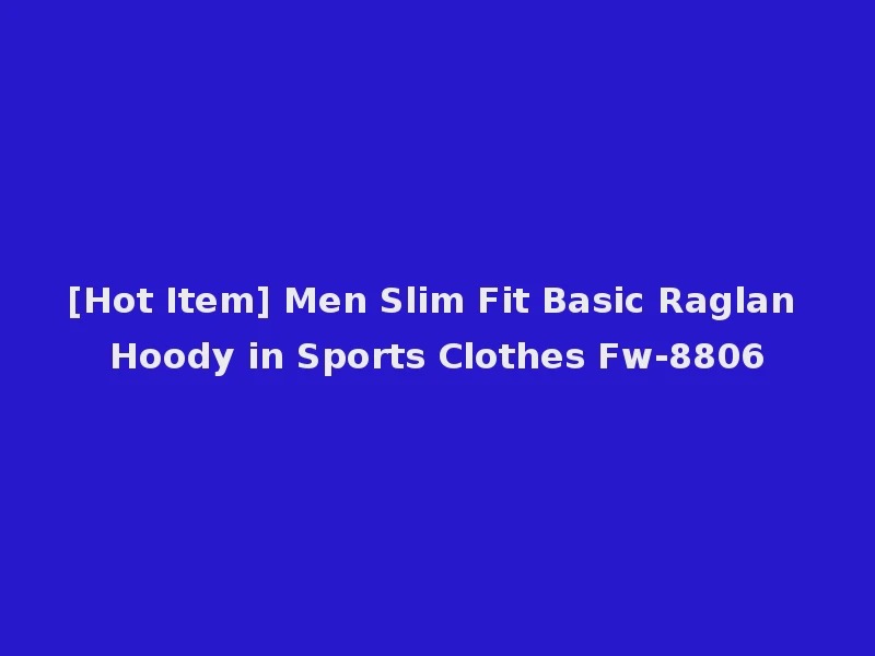 [Hot Item] Men Slim Fit Basic Raglan Hoody in Sports Clothes Fw-8806