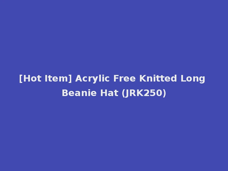 [Hot Item] Acrylic Free Knitted Long Beanie Hat (JRK250)