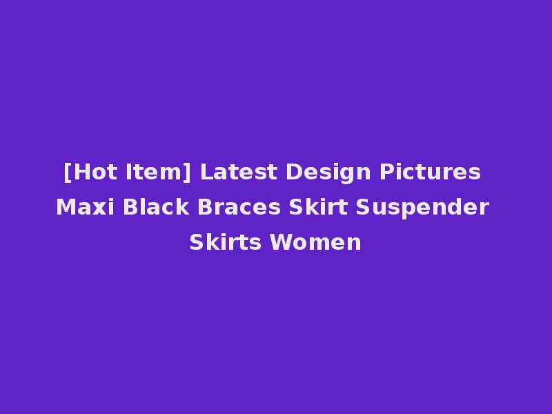 [Hot Item] Latest Design Pictures Maxi Black Braces Skirt Suspender Skirts Women