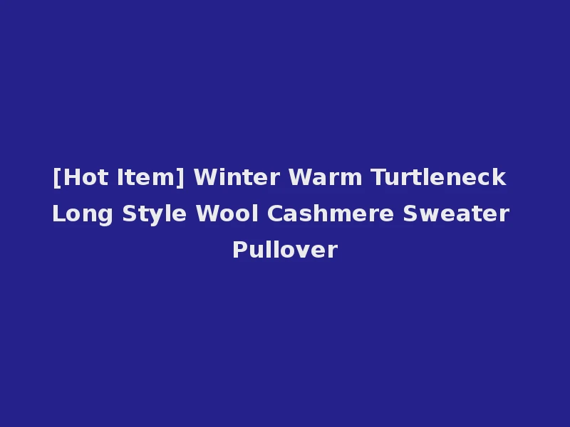 [Hot Item] Winter Warm Turtleneck Long Style Wool Cashmere Sweater Pullover
