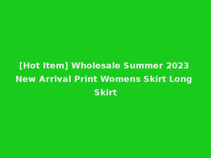 [Hot Item] Wholesale Summer 2023 New Arrival Print Womens Skirt Long Skirt