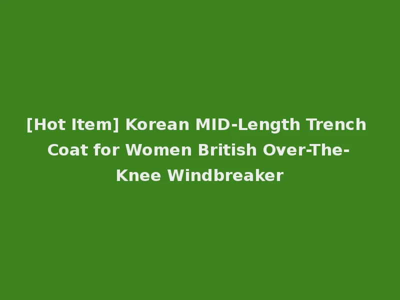 [Hot Item] Korean MID-Length Trench Coat for Women British Over-The-Knee Windbreaker