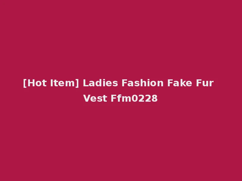 [Hot Item] Ladies Fashion Fake Fur Vest Ffm0228
