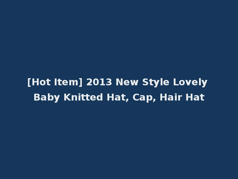 [Hot Item] 2013 New Style Lovely Baby Knitted Hat, Cap, Hair Hat