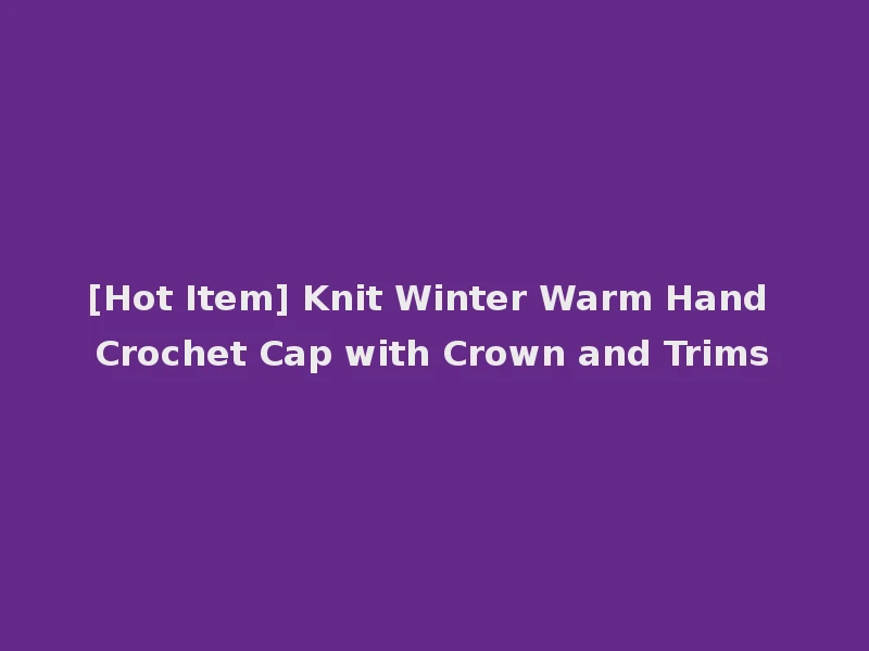 [Hot Item] Knit Winter Warm Hand Crochet Cap with Crown and Trims