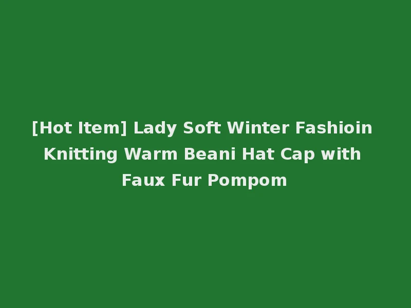 [Hot Item] Lady Soft Winter Fashioin Knitting Warm Beani Hat Cap with Faux Fur Pompom