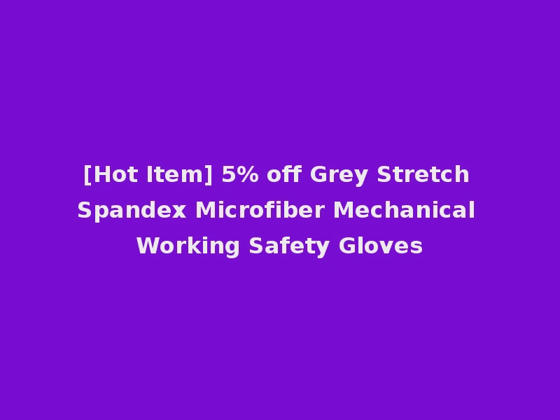 [Hot Item] 5% off Grey Stretch Spandex Microfiber Mechanical Working Safety Gloves