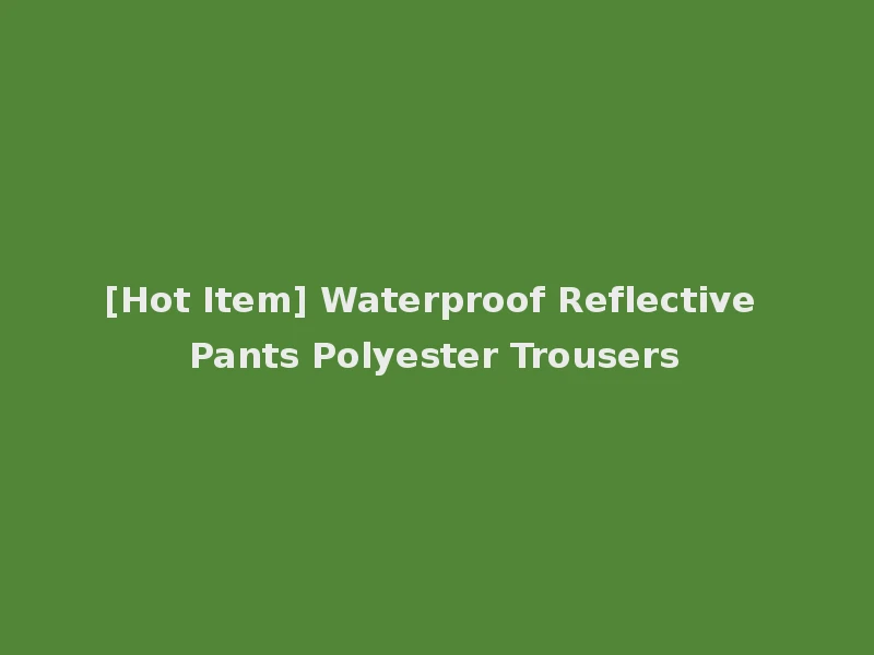[Hot Item] Waterproof Reflective Pants Polyester Trousers