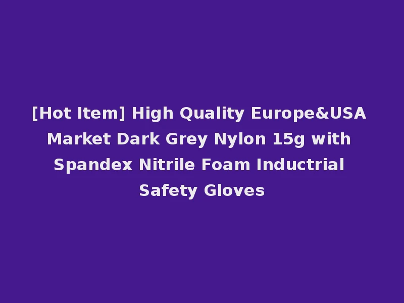 [Hot Item] High Quality Europe&USA Market Dark Grey Nylon 15g with Spandex Nitrile Foam Inductrial Safety Gloves