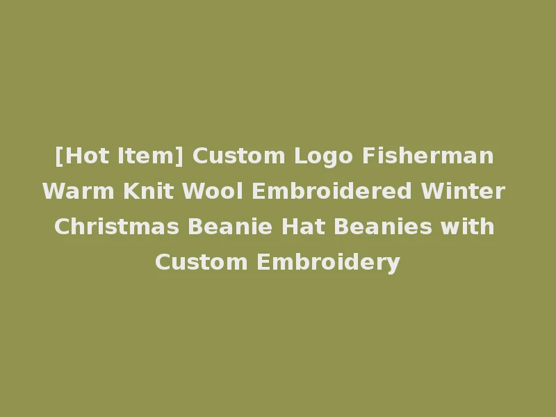 [Hot Item] Custom Logo Fisherman Warm Knit Wool Embroidered Winter Christmas Beanie Hat Beanies with Custom Embroidery