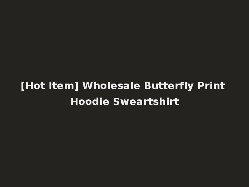 [Hot Item] Wholesale Butterfly Print Hoodie Sweartshirt