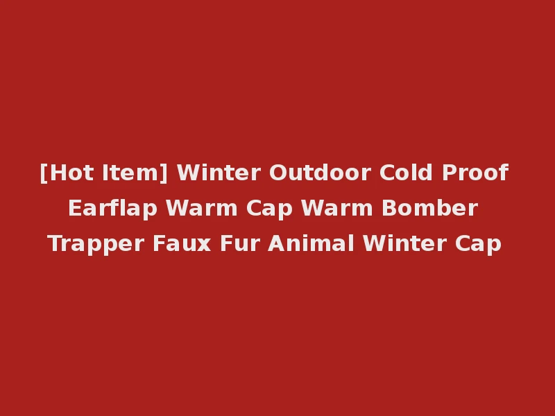 [Hot Item] Winter Outdoor Cold Proof Earflap Warm Cap Warm Bomber Trapper Faux Fur Animal Winter Cap