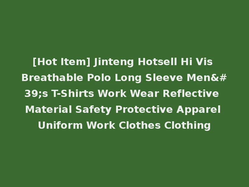 [Hot Item] Jinteng Hotsell Hi Vis Breathable Polo Long Sleeve Men's T-Shirts Work Wear Reflective Material Safety Protective Apparel Uniform Work Clothes Clothing